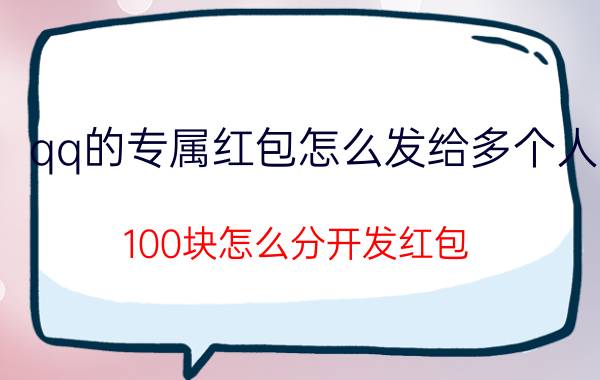 qq的专属红包怎么发给多个人 100块怎么分开发红包？